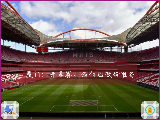 厦门：开幕赛，我们已做好准备